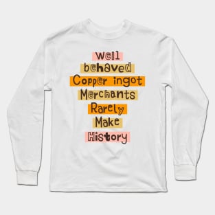 Well behaved Copper ingot Merchants Rarely Make History meme Long Sleeve T-Shirt